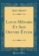 Louis Mnard Et Son Oeuvre tude (Classic Reprint)