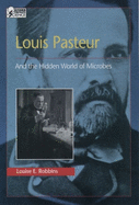 Louis Pasteur: And the Hidden World of Microbes