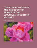 Louis the Fourteenth, and the Court of France in the Seventeenth Century, Volume 1