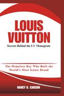 Louis Vuitton: Secrets Behind the LV Monogram: The Homeless Boy Who Built the World's Most Iconic Brand