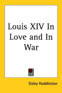 Louis XIV in Love and in War