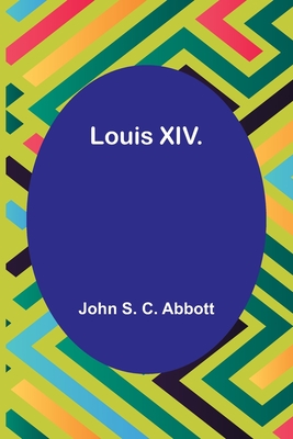 Louis XIV. - Abbott, John S