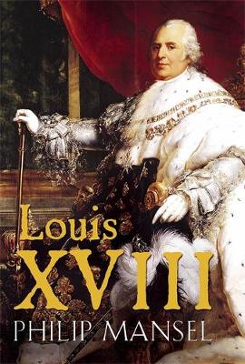 Louis XVIII - Mansel, Philip