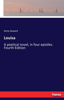 Louisa: A poetical novel, in four epistles. Fourth Edition - Seward, Anna