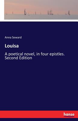 Louisa: A poetical novel, in four epistles. Second Edition - Seward, Anna