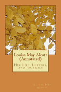 Louisa May Alcott (Annotated): Her Life, Letters, and Journals