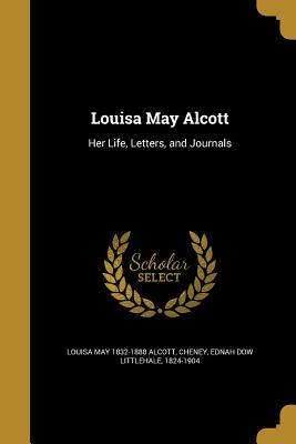 Louisa May Alcott - Alcott, Louisa May 1832-1888, and Cheney, Ednah Dow Littlehale 1824-1904 (Creator)