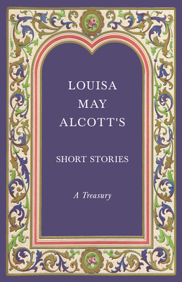 Louisa May Alcott's Short Stories;A Treasury - Alcott, Louisa May