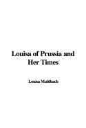 Louisa of Prussia and Her Times - Muhlbach, L