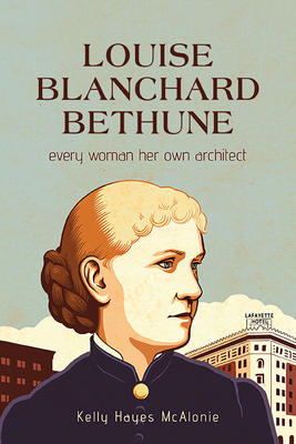 Louise Blanchard Bethune: Every Woman Her Own Architect - Hayes McAlonie, Kelly