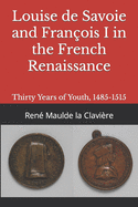 Louise de Savoie and Fran?ois I in the French Renaissance: Thirty Years of Youth, 1485-1515