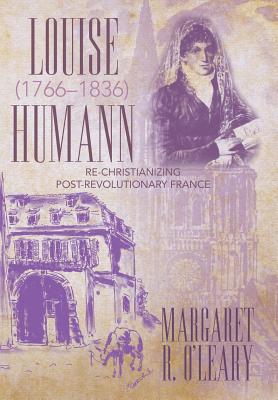 Louise Humann (1766-1836): Re-Christianizing Post-Revolutionary France - O'Leary, Margaret R