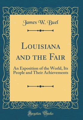 Louisiana and the Fair: An Exposition of the World, Its People and Their Achievements (Classic Reprint) - Buel, James W