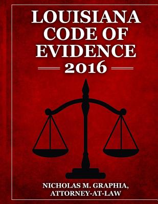 Louisiana Code of Evidence 2016 - Graphia, Nicholas M