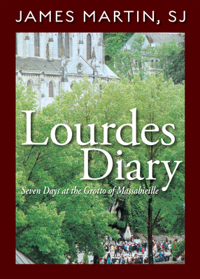 Lourdes Diary: Seven Days at the Grotto of Massabieille - Martin, James, Rev., Sj