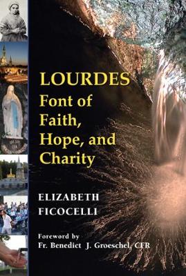Lourdes: Font of Faith, Hope, and Charity - Ficocelli, Elizabeth