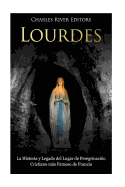 Lourdes: La Historia y Legado del Lugar de Peregrinacin Cristiano ms Famoso de Francia