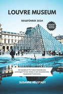 Louvre Museum Reisefhrer 2024: Ein Handbuch fr Kulturreisende zum prchtigen Pariser Schatz in der bezaubernden Hauptstadt Frankreichs