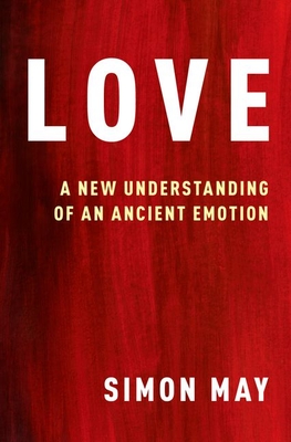Love: A New Understanding of an Ancient Emotion - May, Simon