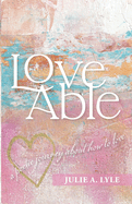 Love Able: A Poetic Journey About How to Love