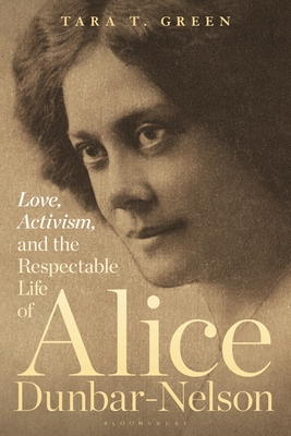 Love, Activism, and the Respectable Life of Alice Dunbar-Nelson - Green, Tara T