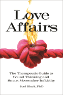 Love Affairs: The Therapeutic Guide to Sound Thinking and Smart Moves after Infidelity