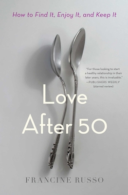 Love After 50: How to Find It, Enjoy It, and Keep It - Russo, Francine