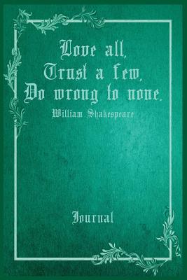 Love All, Trust a Few, Do Wrong to None. William Shakespeare Journal: 6" X 9" Notebook. 100 Cream Colored Pages Wide Ruled with Line at Top for Date. - Renaissance Art Notebooks