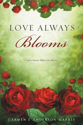 Love Always Blooms - Anderson-Harris, Carmen E