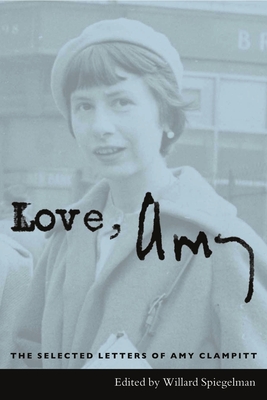 Love, Amy: The Selected Letters of Amy Clampitt - Clampitt, Amy, and Spiegelman, Willard (Editor)