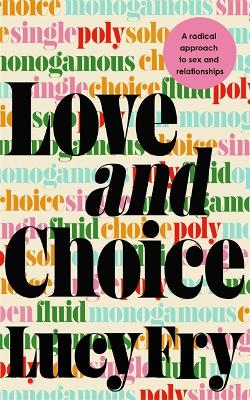 Love and Choice: A Radical Approach to Sex and Relationships - Fry, Lucy