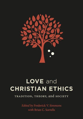 Love and Christian Ethics: Tradition, Theory, and Society - Simmons, Frederick V (Contributions by), and Sorrells, Brian C