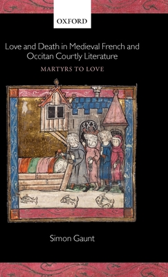 Love and Death in Medieval French and Occitan Courtly Literature: Martyrs to Love - Gaunt, Simon