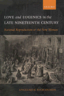 Love and Eugenics in the Late Nineteenth Century: Rational Reproduction and the New Woman