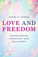 Love and Freedom: Transcending Monogamy and Polyamory