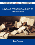 Love and Freindship and Other Early Works - The Original Classic Edition