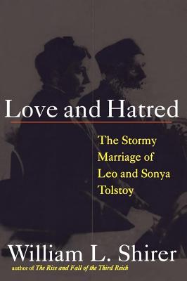 Love and Hatred: The Tormented Marriage of Leo and Sonya Tolstoy - Shirer, William L