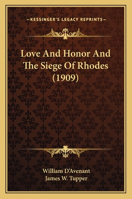 Love and Honor and the Siege of Rhodes (1909) - D'Avenant, William, Sir, and Tupper, James W (Editor)