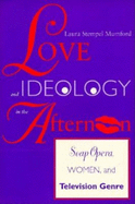 Love and Ideology in the Afternoon: Soap Opera, Women and Television Genre