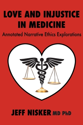 Love and Injustice in Medicine: Annotated Narrative Ethics Explorations - Nisker, Jeff, MD, PhD