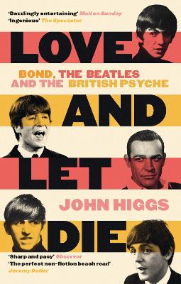 Love and Let Die: Bond, the Beatles and the British Psyche - Higgs, John
