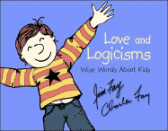 Love and Logicisms: Wise Words about Kids - Fay, Jim, and Fay, Charles, PH.D.