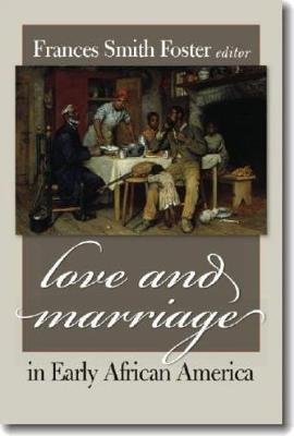 Love and Marriage in Early African America - Foster, Frances Smith (Editor)