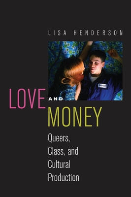 Love and Money: Queers, Class, and Cultural Production - Henderson, Lisa