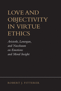 Love and Objectivity in Virtue Ethics: Aristotle, Lonergan, and Nussbaum on Emotions and Moral Insight