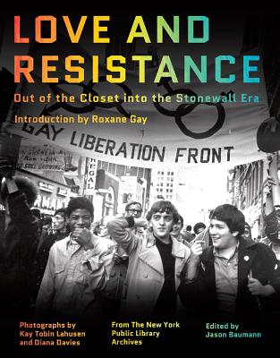 Love and Resistance: Out of the Closet Into the Stonewall Era - Gay, Roxane (Introduction by), and Baumann, Jason (Editor), and Lahusen, Kay Tobin (Photographer)