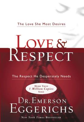 Love and   Respect: The Love She Most Desires; The Respect He Desperately Needs - Eggerichs, Emerson, Dr.