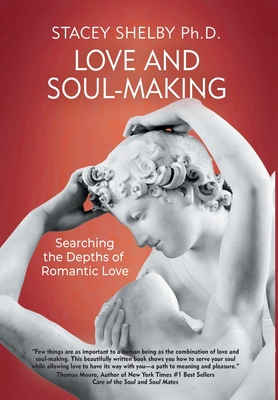 Love and Soul-Making: Searching the Depths of Romantic Love - Shelby, Stacey