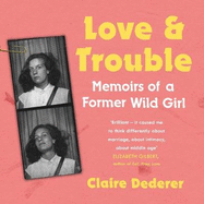 Love and Trouble: Memoirs of a Former Wild Girl