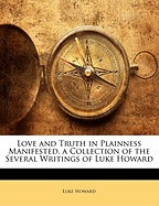 Love and Truth in Plainness Manifested, a Collection of the Several Writings of Luke Howard